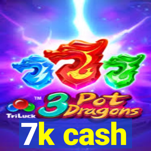 7k cash